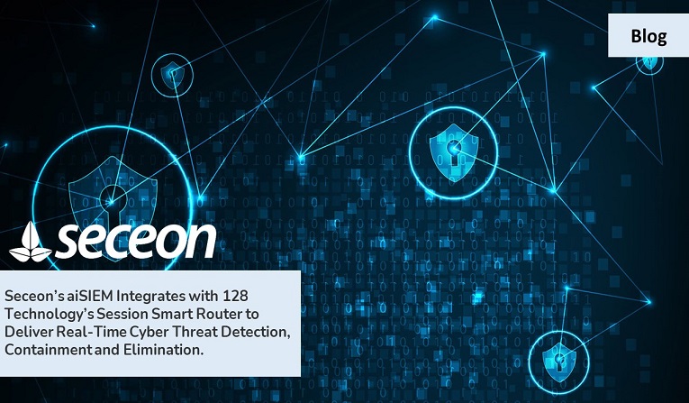Seceon’s aiSIEM Integrates with 128 Technology’s Session Smart Router to Deliver Real-Time Cyber Threat Detection, Containment and Elimination