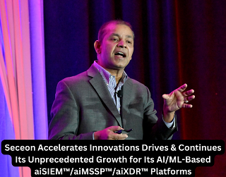 Seceon Accelerates Innovations Drives & Continues Its Unprecedented Growth for Its AI/ML-Based aiSIEM™/aiMSSP™/aiXDR™ Platforms